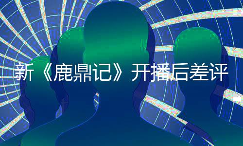 评不开播断 替观记鹿鼎张一众遗新后差憾山