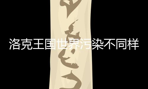王国污染样子精灵洛克不同获取方法世界