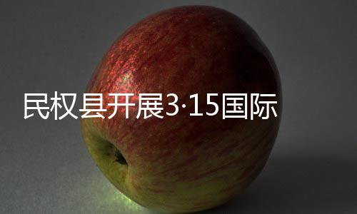 动际消权益民权展35国县开日宣传活费者