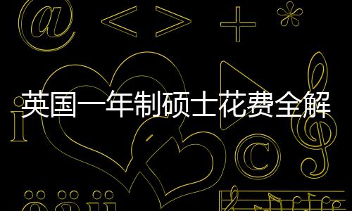南英国一年与预地区解析明细制硕费全分费用士花算指